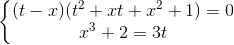 \left\{\begin{matrix} (t-x)(t^{2}+xt+x^{2}+1)=0\\ x^{3}+2=3t \end{matrix}\right.