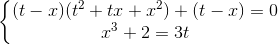 \left\{\begin{matrix} (t-x)(t^{2}+tx+x^{2})+(t-x)=0\\ x^{3}+2=3t \end{matrix}\right.