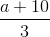 \frac{a+10}{3}