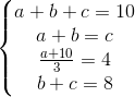 \left\{\begin{matrix} a+b+c=10\\ a+b=c\\ \frac{a+10}{3}=4\\ b+c=8 \end{matrix}\right.