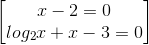 \begin{bmatrix} x-2=0\\log_{2}x+x-3=0 \end{bmatrix}