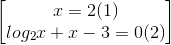 \begin{bmatrix} x=2(1)\\log_{2}x+x-3=0(2) \end{bmatrix}