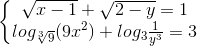 \left\{\begin{matrix} \sqrt{x-1}+\sqrt{2-y}=1\\ log_{\sqrt[3]{9}}(9x^{2})+log_{3}\frac{1}{y^{3}}=3 \end{matrix}\right.