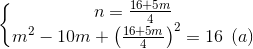 \left\{\begin{matrix} n = \frac{16 + 5m}{4} & \\ m^2 - 10m + \left ( \frac{16 + 5m}{4} \right )^2 = 16 \: \: (a) \end{matrix}\right.