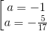 \begin{bmatrix} a=-1\\ a=-\frac{5}{17} \end{matrix}