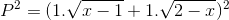 P^{2}=(1.\sqrt{x-1}+1.\sqrt{2-x})^{2}