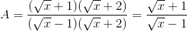 A=\frac{(\sqrt{x}+1)(\sqrt{x}+2)}{(\sqrt{x}-1)(\sqrt{x}+2)}=\frac{\sqrt{x}+1}{\sqrt{x}-1}