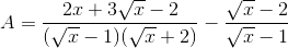 A=\frac{2x+3\sqrt{x}-2}{(\sqrt{x}-1)(\sqrt{x}+2)}-\frac{\sqrt{x}-2}{\sqrt{x}-1}