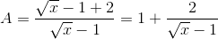 A=\frac{\sqrt{x}-1+2}{\sqrt{x}-1}=1+\frac{2}{\sqrt{x}-1}