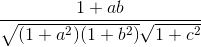 \frac{1+ab}{\sqrt{(1+a^{2})(1+b^{2})}\sqrt{1+c^{2}}}