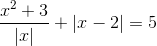 \frac{x^{2}+3}{|x|}+|x-2|=5