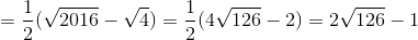 =\frac{1}{2}(\sqrt{2016}-\sqrt{4})=\frac{1}{2}(4\sqrt{126}-2)=2\sqrt{126}-1