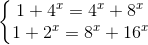 \left\{\begin{matrix} 1+4^{x}=4^{x}+8^{x}\\ 1+2^{x}=8^{x}+16^{x} \end{matrix}\right.