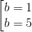 \begin{bmatrix} b=1\\ b=5 \end{matrix}