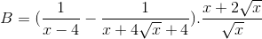 B=(\frac{1}{x-4}-\frac{1}{x+4\sqrt{x}+4}).\frac{x+2\sqrt{x}}{\sqrt{x}}