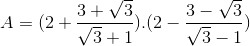 A=(2+\frac{3+\sqrt{3}}{\sqrt{3}+1}).(2-\frac{3-\sqrt{3}}{\sqrt{3}-1})