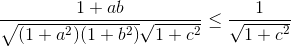 \frac{1+ab}{\sqrt{(1+a^{2})(1+b^{2})}\sqrt{1+c^{2}}}\leq \frac{1}{\sqrt{1+c^{2}}}