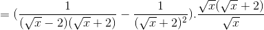 =(\frac{1}{(\sqrt{x}-2)(\sqrt{x}+2)}-\frac{1}{(\sqrt{x}+2)^{2}}).\frac{\sqrt{x}(\sqrt{x}+2)}{\sqrt{x}}