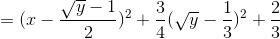 =(x-\frac{\sqrt{y}-1}{2})^{2}+\frac{3}{4}(\sqrt{y}-\frac{1}{3})^{2}+\frac{2}{3}