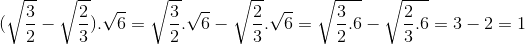 (\sqrt{\frac{3}{2}}-\sqrt{\frac{2}{3}}).\sqrt{6}=\sqrt{\frac{3}{2}}.\sqrt{6}-\sqrt{\frac{2}{3}}.\sqrt{6}=\sqrt{\frac{3}{2}.6}-\sqrt{\frac{2}{3}.6}=3-2=1