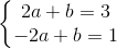 \left\{\begin{matrix} 2a+b=3\\ -2a+b=1 \end{matrix}\right.