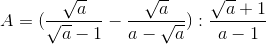 A=(\frac{\sqrt{a}}{\sqrt{a}-1}-\frac{\sqrt{a}}{a-\sqrt{a}}):\frac{\sqrt{a}+1}{a-1}