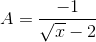 A=\frac{-1}{\sqrt{x}-2}