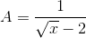 A=\frac{1}{\sqrt{x}-2}