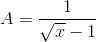 A=\frac{1}{\sqrt{x}-1}