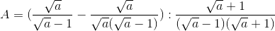 A=(\frac{\sqrt{a}}{\sqrt{a}-1}-\frac{\sqrt{a}}{\sqrt{a}(\sqrt{a}-1)}):\frac{\sqrt{a}+1}{(\sqrt{a}-1)(\sqrt{a}+1)}