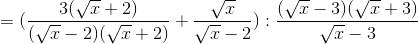 =(\frac{3(\sqrt{x}+2)}{(\sqrt{x}-2)(\sqrt{x}+2)}+\frac{\sqrt{x}}{\sqrt{x}-2}):\frac{(\sqrt{x}-3)(\sqrt{x}+3)}{\sqrt{x}-3}