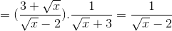 =(\frac{3+\sqrt{x}}{\sqrt{x}-2}).\frac{1}{\sqrt{x}+3}=\frac{1}{\sqrt{x}-2}