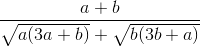 \frac{a+b}{\sqrt{a(3a+b)}+\sqrt{b(3b+a)}}