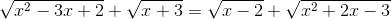 \sqrt{x^{2}-3x+2}+\sqrt{x+3}=\sqrt{x-2}+\sqrt{x^{2}+2x-3}