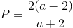 P=\frac{2(a-2)}{a+2}