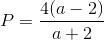 P=\frac{4(a-2)}{a+2}