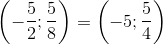 \left ( -\frac{5}{2};\frac{5}{8} \right )=\left ( -5;\frac{5}{4} \right )