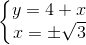 \left\{\begin{matrix} y=4+x\\ x = \pm \sqrt{3} \end{matrix}\right.