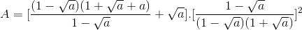 A=[\frac{(1-\sqrt{a})(1+\sqrt{a}+a)}{1-\sqrt{a}}+\sqrt{a}].[\frac{1-\sqrt{a}}{(1-\sqrt{a})(1+\sqrt{a})}]^{2}