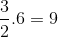 \frac{3}{2}.6=9