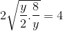 2\sqrt{\frac{y}{2}.\frac{8}{y}}=4