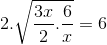 2.\sqrt{\frac{3x}{2}.\frac{6}{x}}=6