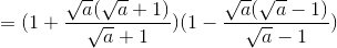 =(1+\frac{\sqrt{a}(\sqrt{a}+1)}{\sqrt{a}+1})(1-\frac{\sqrt{a}(\sqrt{a}-1)}{\sqrt{a}-1})