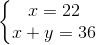 \left\{\begin{matrix} x=22\\ x+y=36 \end{matrix}\right.