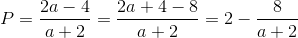 P=\frac{2a-4}{a+2}=\frac{2a+4-8}{a+2}=2-\frac{8}{a+2}