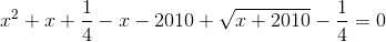 x^{2}+x+\frac{1}{4}-x-2010+\sqrt{x+2010}-\frac{1}{4}=0