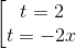 \begin{bmatrix} t=2\\ t=-2x \end{matrix}