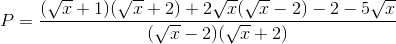 P=\frac{(\sqrt{x}+1)(\sqrt{x}+2)+2\sqrt{x}(\sqrt{x}-2)-2-5\sqrt{x}}{(\sqrt{x}-2)(\sqrt{x}+2)}