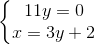 \left\{\begin{matrix} 11y=0\\ x=3y+2 \end{matrix}\right.