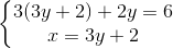 \left\{\begin{matrix} 3(3y+2)+2y=6\\ x=3y+2 \end{matrix}\right.